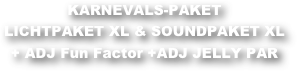 KARNEVALS-PAKET
LICHTPAKET XL & SOUNDPAKET XL
+ ADJ Fun Factor +ADJ JELLY PAR
